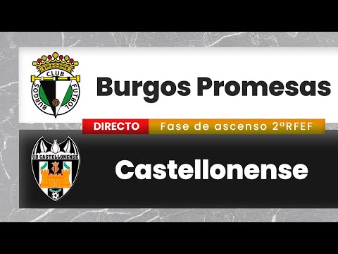 🔴 EN DIRECTO: Burgos Promesas - Castellonense | Fase de Ascenso a 2ª RFEF