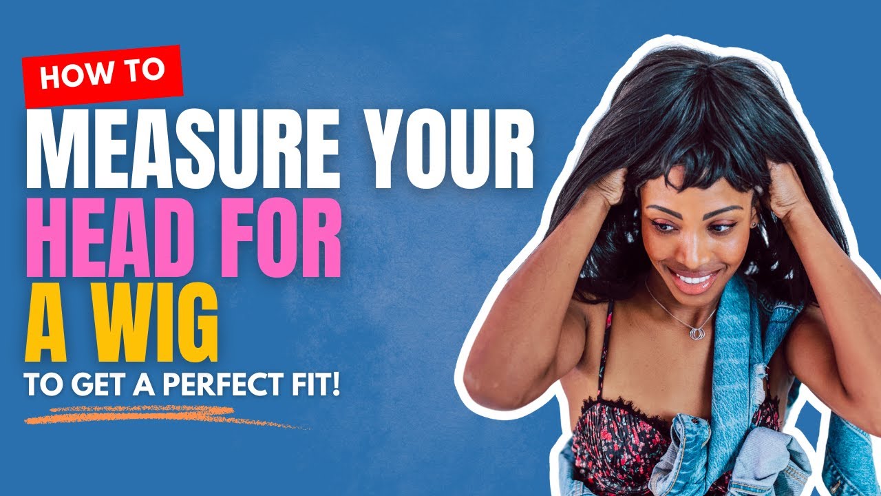 How To Measure Your Head For A Wig To Get A Perfect Fit