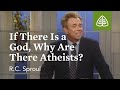 If There Is a God, Why Are There Atheists?: The Classic Collection with R.C. Sproul