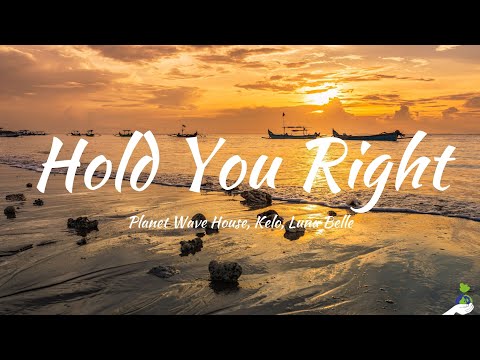 Planet Wave House, Kelo, Luna Belle - Hold You Right (Lyrics)