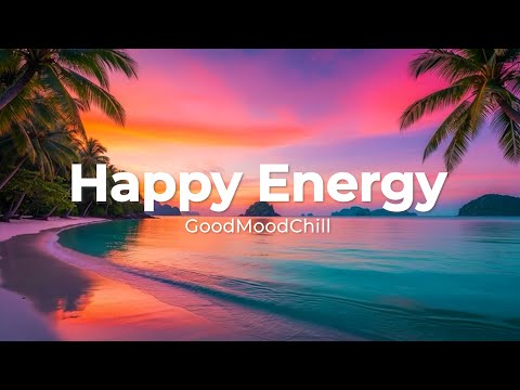 Happy Energy 🌞 Feel Good Chill & Deep House Mix for a Positive Day | GoodMoodChill