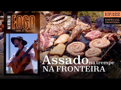 ASSADO NA TREMPE | ESPECIAL FRONTEIRA - Na Beira do Fogo com El Topador [EP. 122]