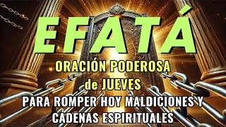 ¡EFATÁ! Oración Poderosa de Jueves para Romper Maldiciones y Cadenas Espirituales con Fe.