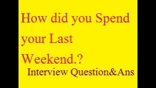 How did you spend your last weekend.? #Interview Question & Answer in simple way