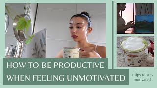 HOW TO BE PRODUCTIVE WHEN YOU’RE FEELING UNMOTIVATED | tips to stay motivated