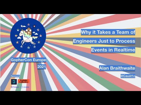 GopherCon Europe 2021: Alan Braithwaite - Why it Takes a Team of Engineers to Process Events in RT