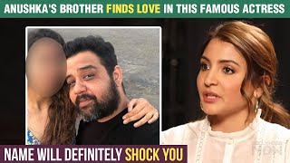 OMG ! Anushka Sharma's Brother Karnesh Is Dating This Famous Bollywood Actress