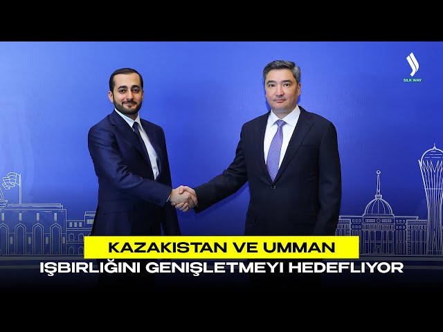 Kazakistan ve Umman işbirliğini genişletmeyi hedefliyor