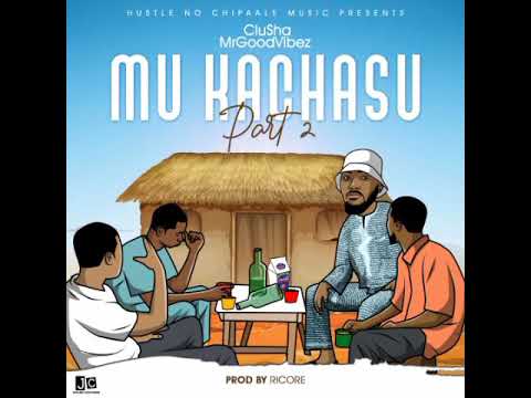Mu Kachasu PART 2 - CluSha Mr Good Vibez (Prod. RICORE)