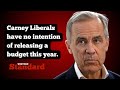 Carney Liberals have no intention of releasing a budget this year