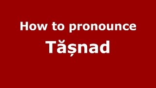 How to pronounce Tășnad