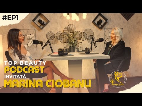 Podcast #EP1- Top Beauty - Guest - Marina Ciobanu - Claudia Borteș