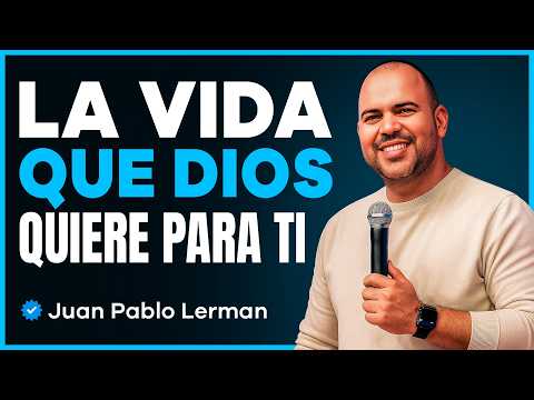 La vida que Dios quiere para ti | Juan Pablo Lerman