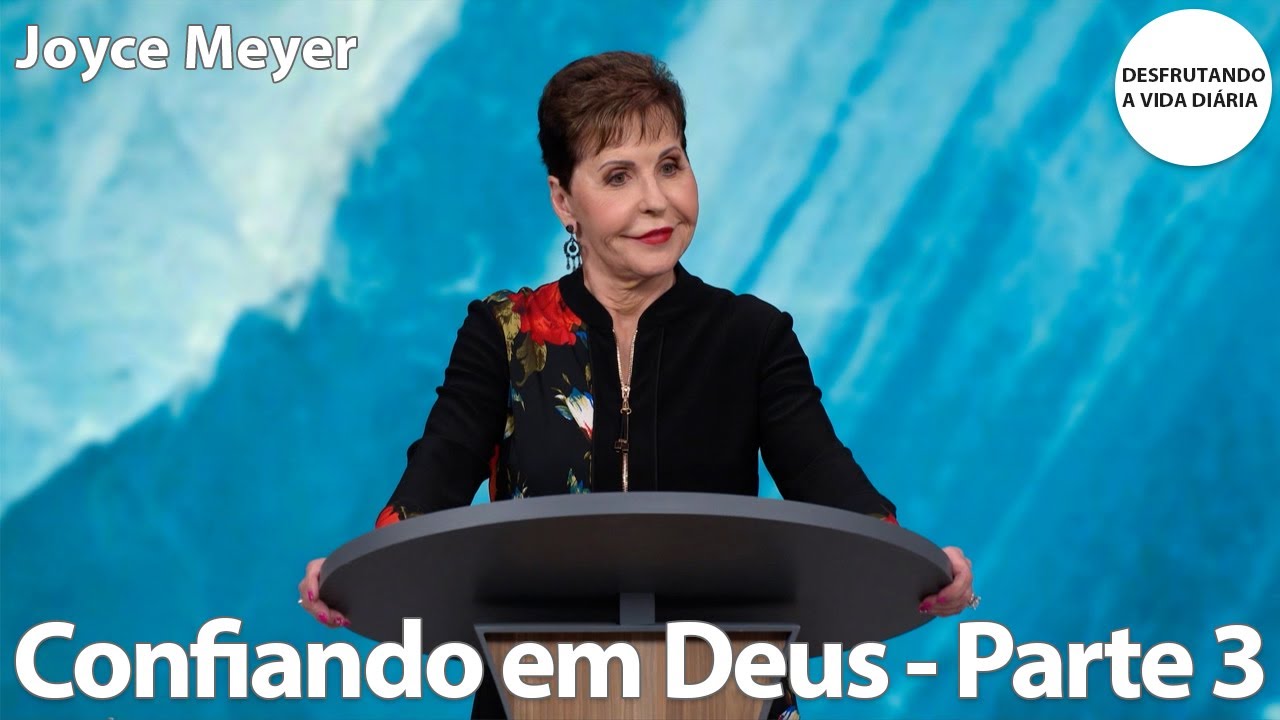 Confiando em Deus - Parte 3 | Joyce Meyer