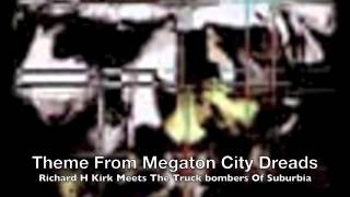 "Theme From Megaton City Dreads" - Richard H Kirk Meets The Truckbombers Of Suburbia