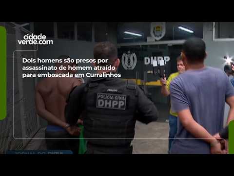 Dois homens são presos por assassinato de homem atraído para emboscada em Curralinhos