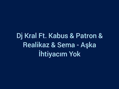 Dj Kral Ft. Kabus & Patron & Realikaz & Sema - Aşka İhtiyacım Yok