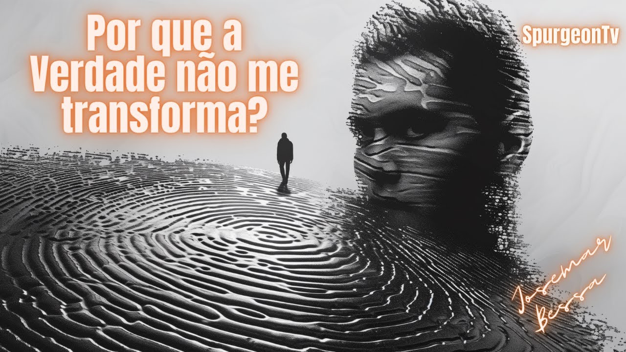 Por que a Verdade não me transforma? | Josemar Bessa
