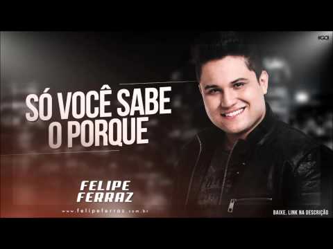 Felipe Ferraz - Só Você Sabe O Porque