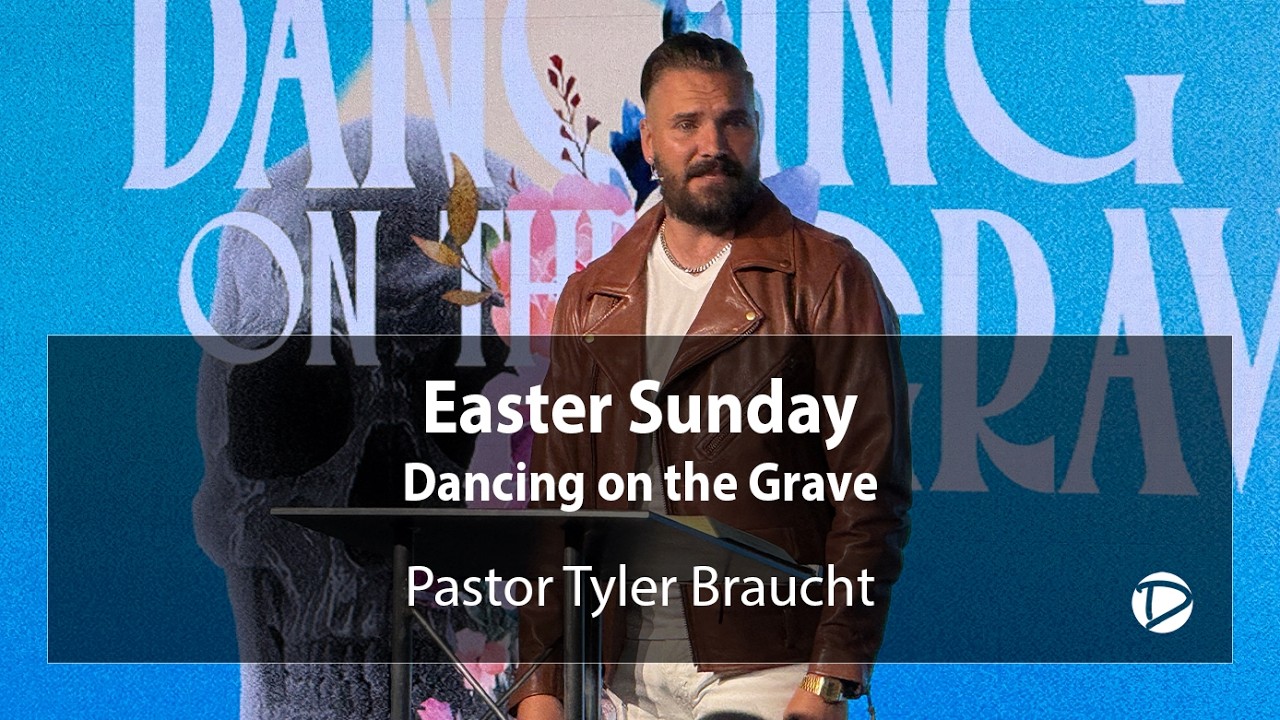 Easter Sunday - Dancing on the Grave by Pastor Tyler Braucht