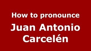 How to pronounce Juan Antonio Carcelén