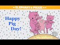 Happy Pig Day By Mo Willems An Elephant Piggie Read Aloud