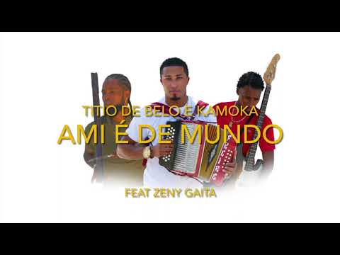 TITIO DE BELO E KAMOKA - AMI É DE MUNDO - Feat ZENY GAITA