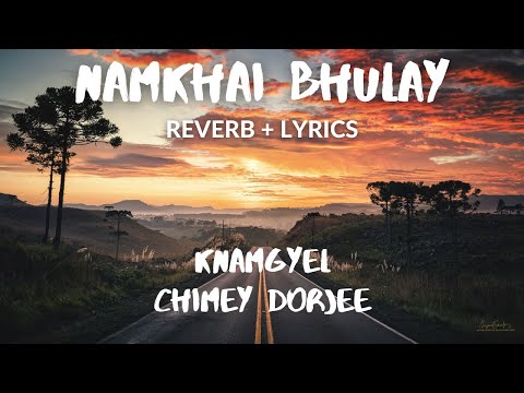 Namkhai Bhulay [Reverb+Lyrics]-Knamgyel & Chimey Dorjee | Vibes