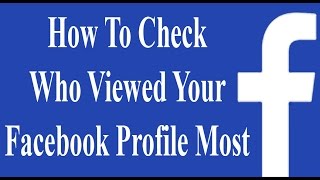 How to see who viewed your facebook profile the most friends or non friends