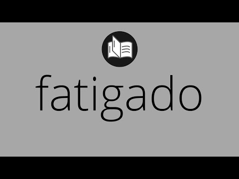Que significa FATIGADO • fatigado SIGNIFICADO • fatigado DEFINICIÓN • Que es FATIGADO