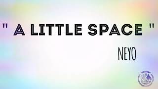 A LITTLE SPACE - NEYO (LYRICS)