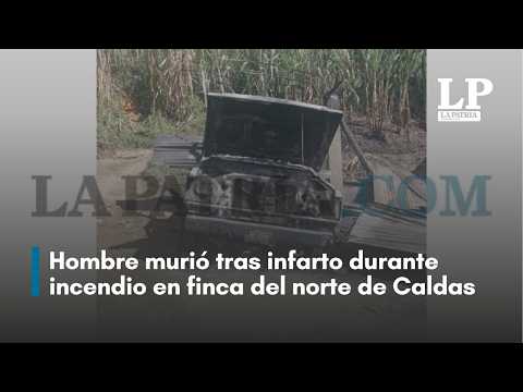 Sufrió infarto tras incendio en su finca y murió en Pácora (Caldas)