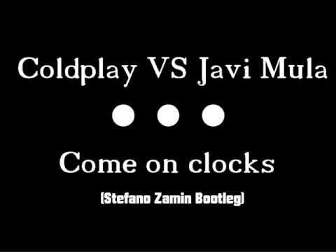 Coldplay VS Javi Mula - Come on clocks ( Stefano Zamin Bootleg ).wmv