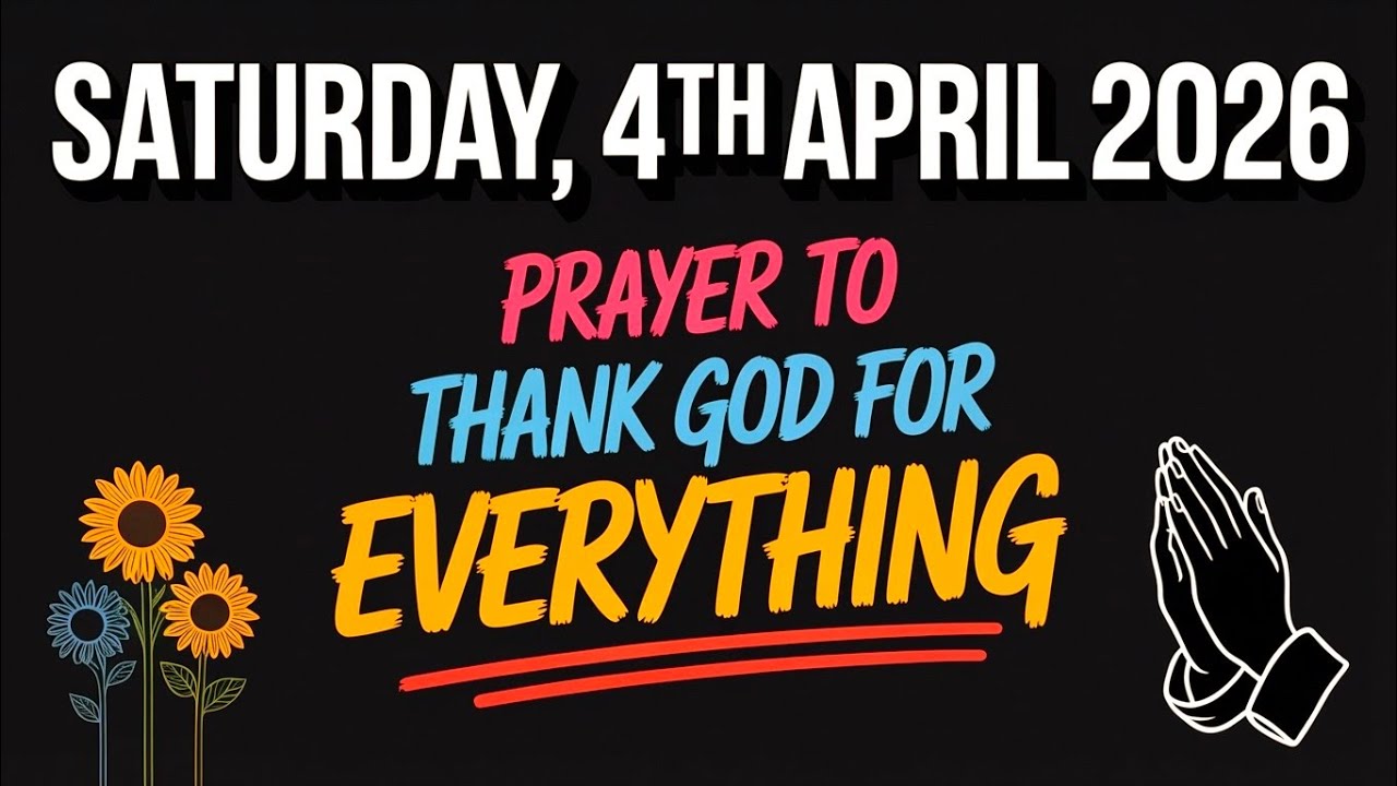 SATURDAY, 4th APRIL 2026 | PRAYER TO THANK GOD FOR EVERYTHING