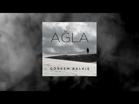 Ağla - Görkem Balkış