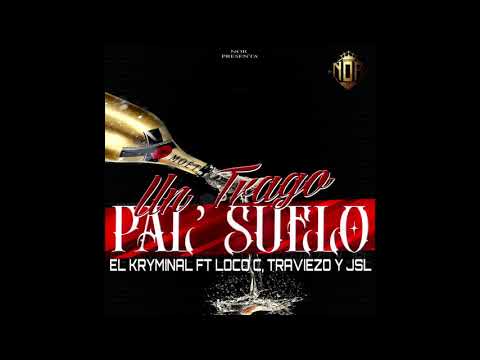 EL KRYMINAL FEAT LOCO C, TRAVIEZO Y JSL - UN TRAGO PAL SUELO -