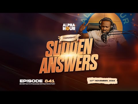 ALPHA HOUR EPISODE 841 |  SUDDEN ANSWERS   || 13TH NOVEMBER,2024