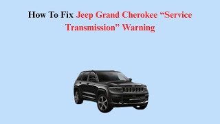 How To Fix Jeep Grand Cherokee “Service Transmission” Warning