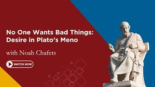 No One Wants Bad Things: Desire in Plato’s Meno | Noah Chafets | First Friday Lecture
