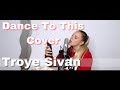 Troye Sivan - Dance To This ft. Ariana Grande | Cover Troye Sivan - Dance To This ft. Ariana Grande | Cover