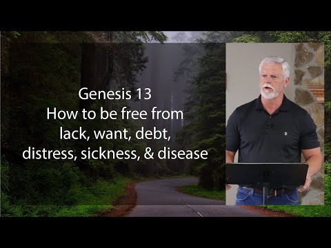 Genesis 13 How to be free from lack, want, debt, distress, sickness, & disease.