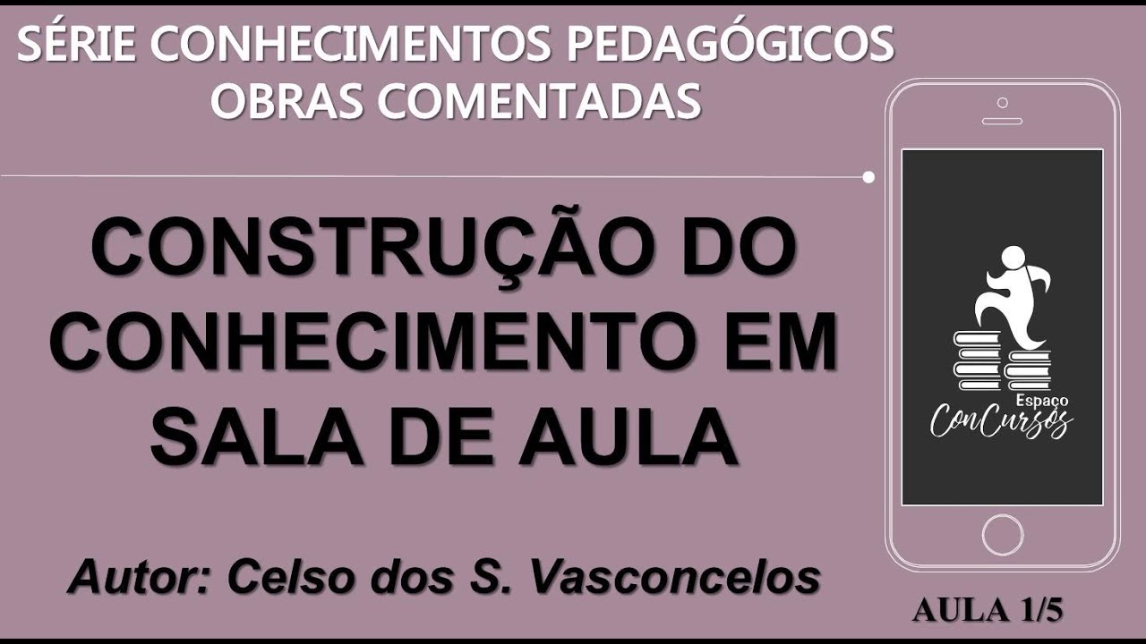 CONSTRUÇÃO DO CONHECIMENTO EM SALA DE AULA - SÉRIE CONHECIMENTOS PEDAGÓGICOS – AULA 1/5