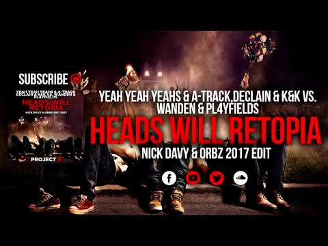 Yeah Yeah Yeahs & A-Track vs. Wanden & PL4YFIELDS - Heads Will Retopia (Nick Davy & ORBZ 2017 Edit)