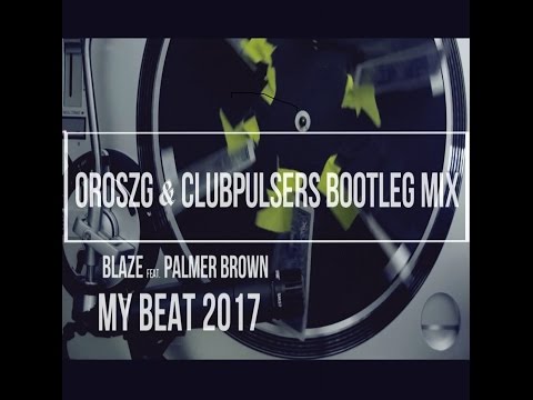 Blaze Feat. Palmer Brown - My Beat 2017 (OroszG.& ClubPulsers Bootleg Mix)