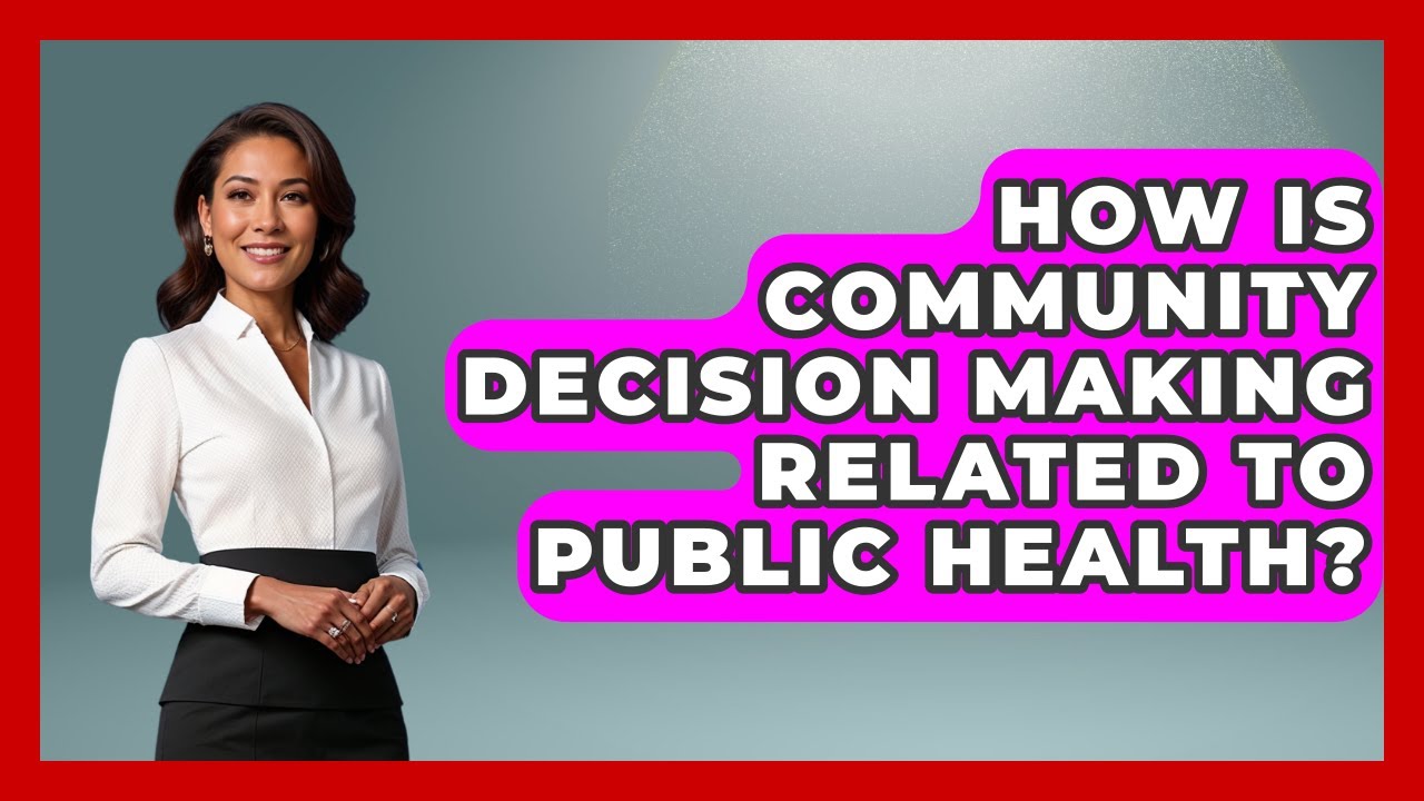 How Is Community Decision Making Related To Public Health? - Making Politics Simple