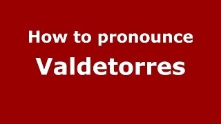 How to pronounce Valdetorres