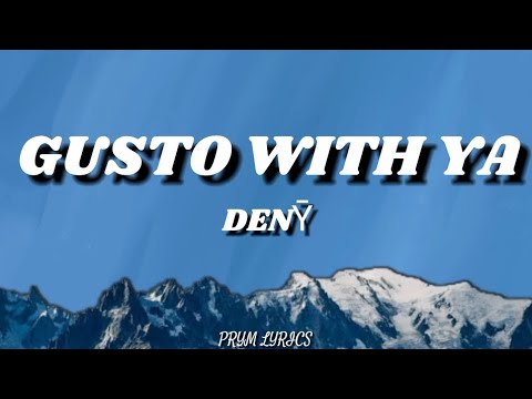 DENȲ - Gusto With Ya (Lyrics)