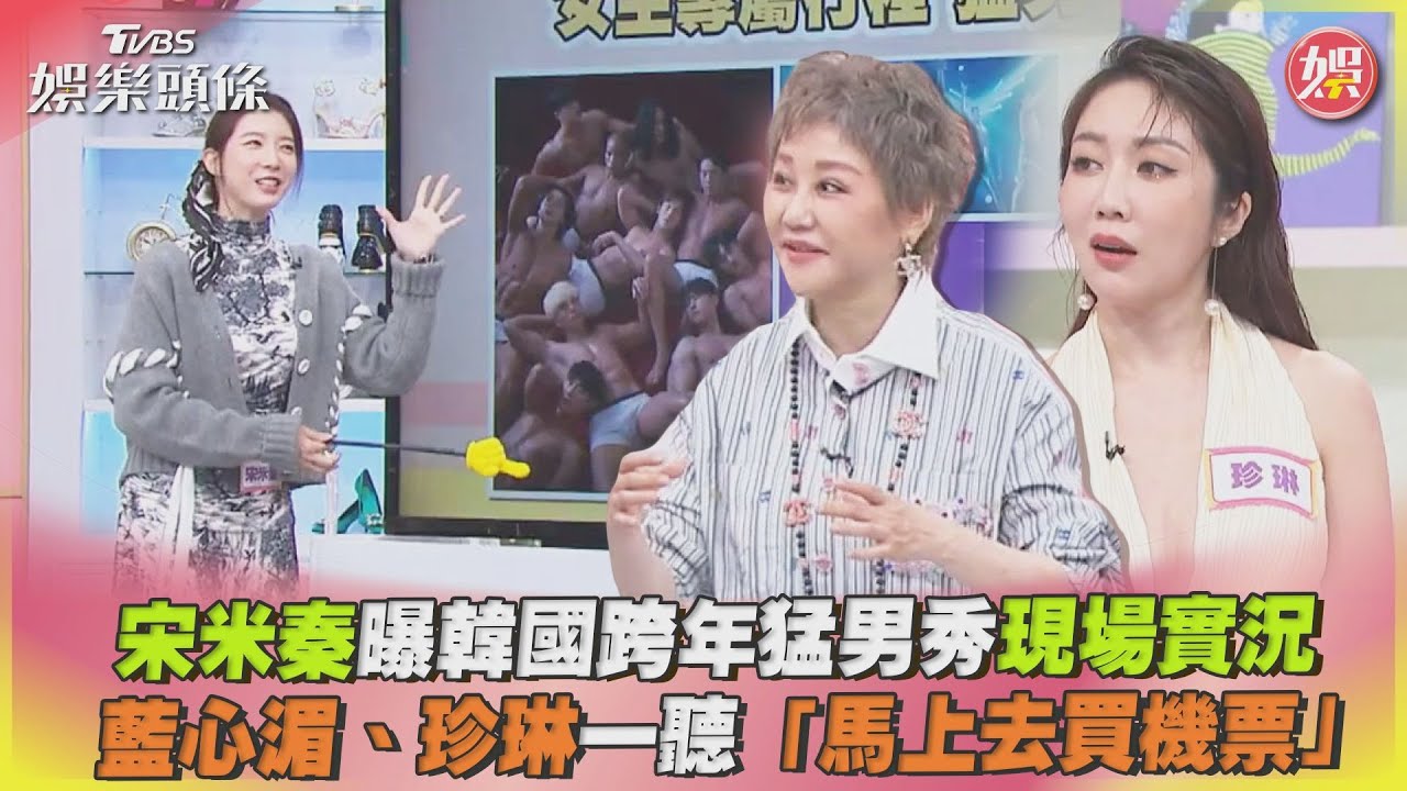 影音/宋米秦曝韓國猛男秀現場實況 藍心湄、珍琳馬上去買機票
