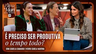 Vídeo: Izabella Camargo e neurocientista debatem produtividade no Na Palma da Mari - Entre Mulheres | EP 4