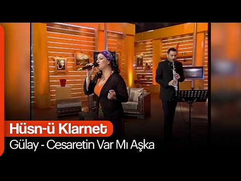 Gülay feat. Hüsnü Şenlendirici - Cesaretin Var Mı Aşka  (Hüsn-ü Klarnet)